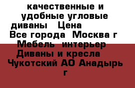 качественные и удобные угловые диваны › Цена ­ 14 500 - Все города, Москва г. Мебель, интерьер » Диваны и кресла   . Чукотский АО,Анадырь г.